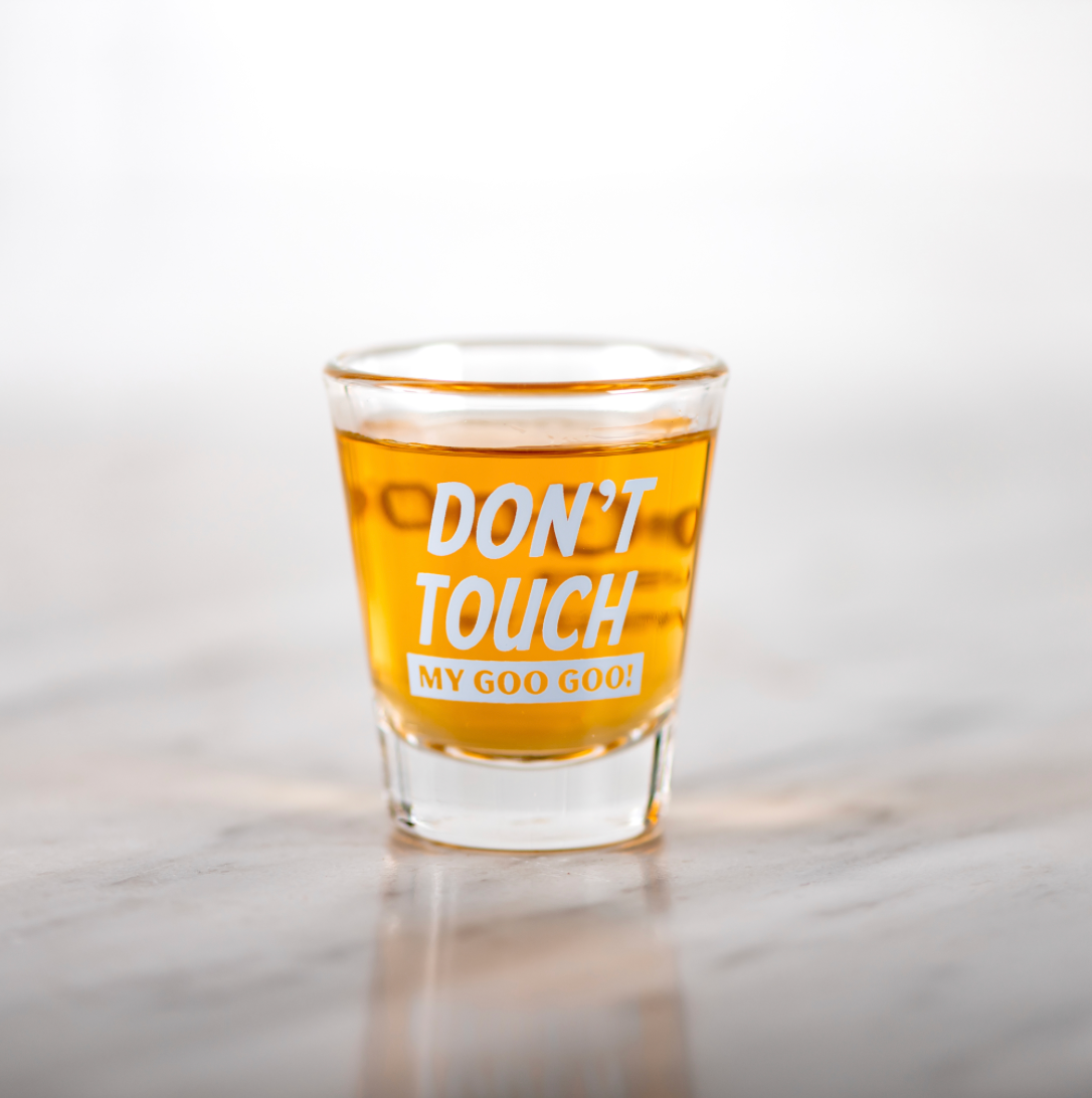 Don&#39;t Touch My Goo Goo Shot Glass